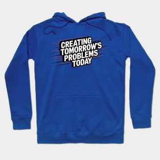 Perfect Gift for Procrastinators:  Creating Tomorrow's Problems Today Hoodie